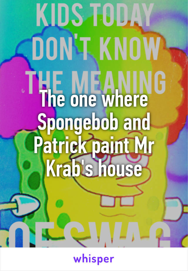 The one where Spongebob and Patrick paint Mr Krab's house