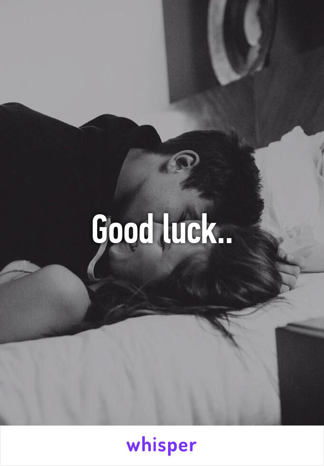 Good luck..