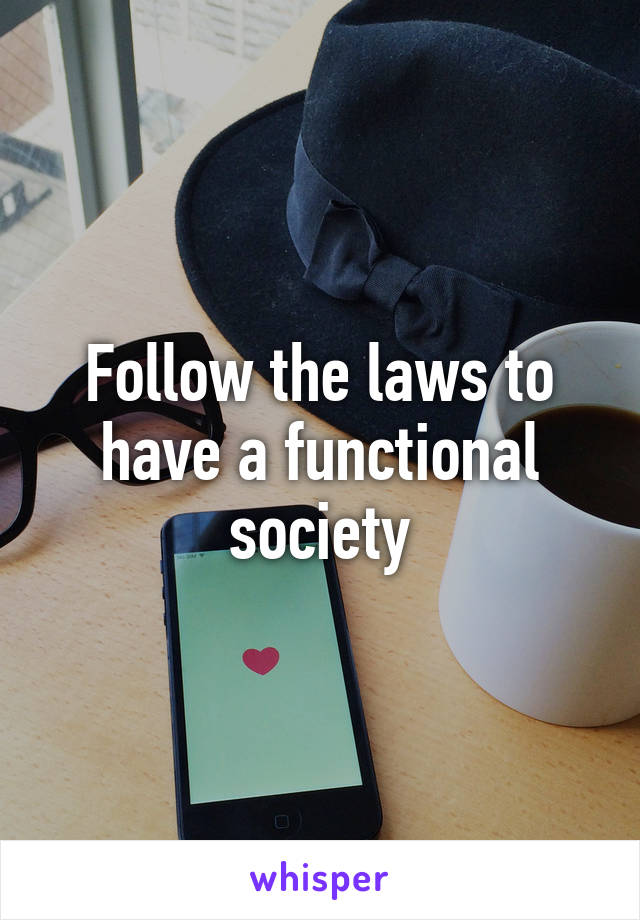 Follow the laws to have a functional society