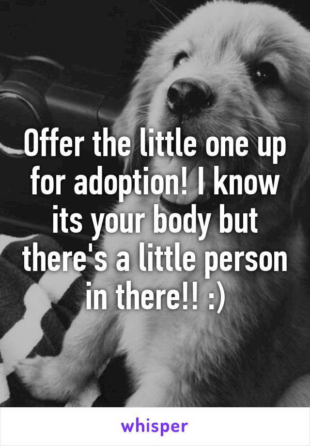 Offer the little one up for adoption! I know its your body but there's a little person in there!! :)