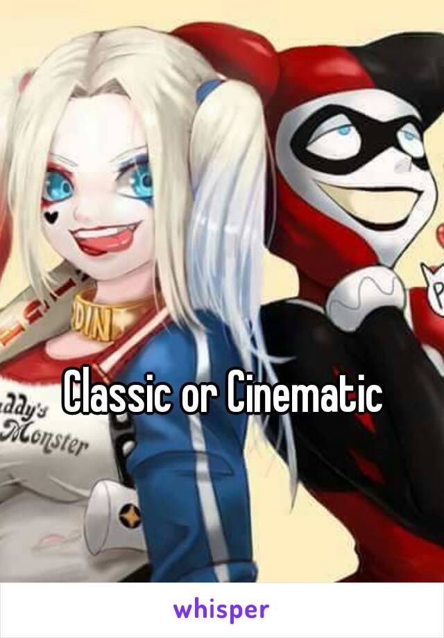 Classic or Cinematic