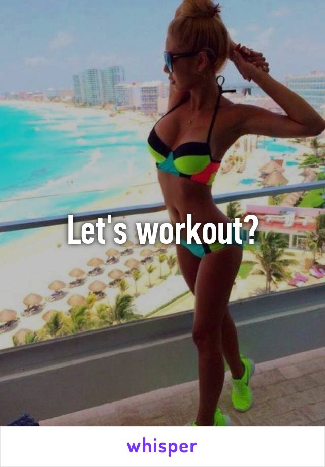 Let's workout?