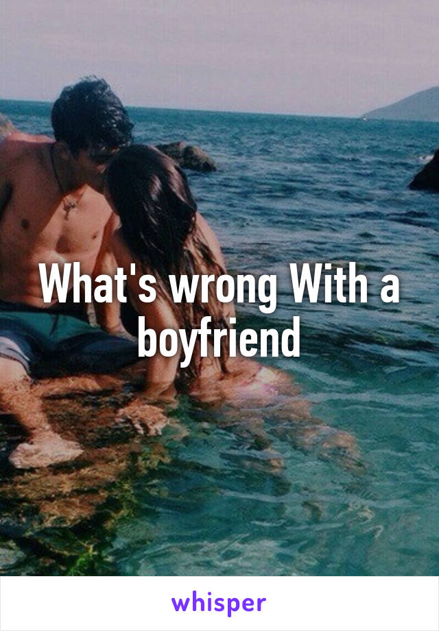 What's wrong With a boyfriend