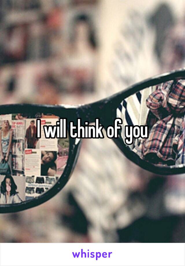 I will think of you