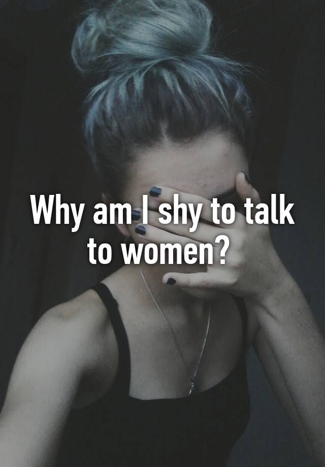 why-am-i-shy-to-talk-to-women