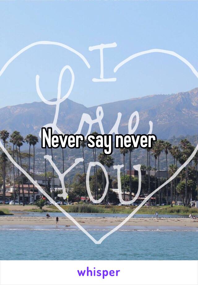 Never say never 