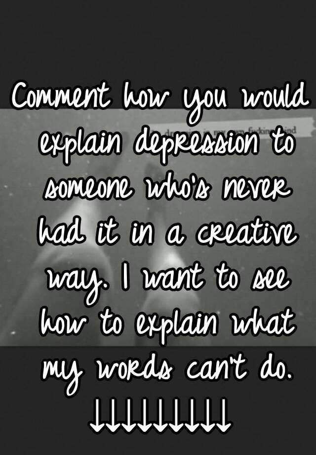 comment-how-you-would-explain-depression-to-someone-who-s-never-had-it