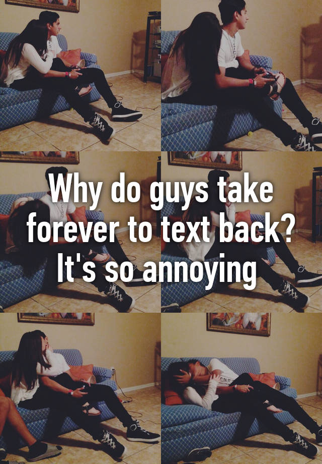 why-do-guys-take-forever-to-text-back-it-s-so-annoying