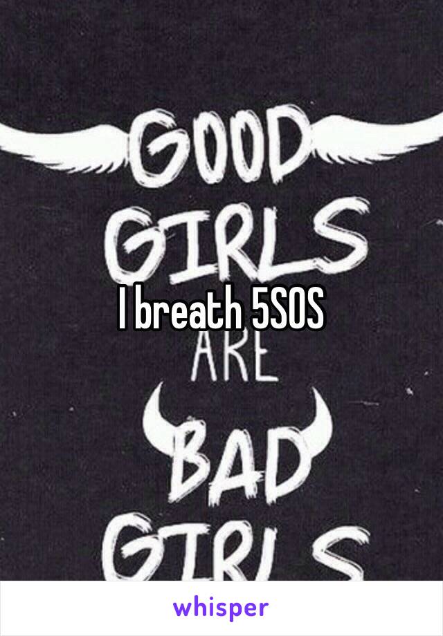 I breath 5SOS