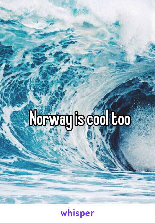 Norway is cool too