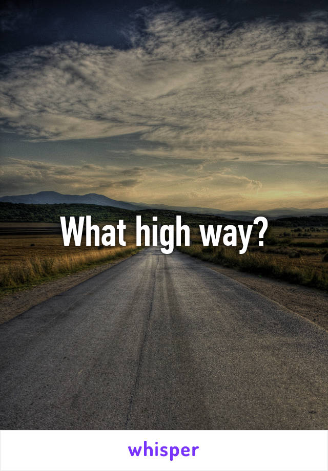 What high way?