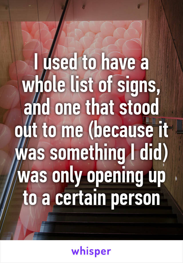 I used to have a whole list of signs, and one that stood out to me (because it was something I did) was only opening up to a certain person