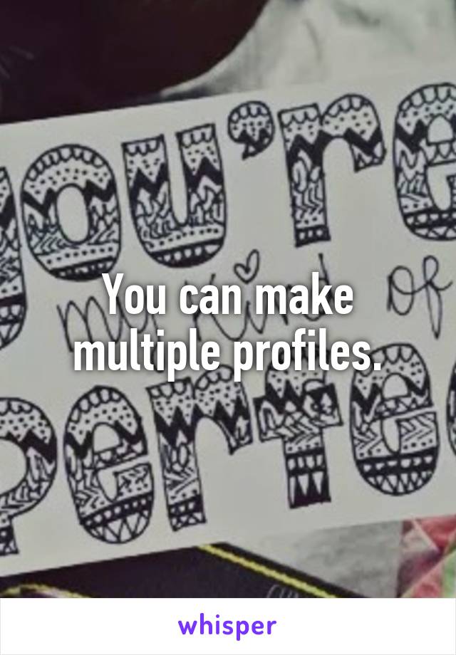 You can make multiple profiles.