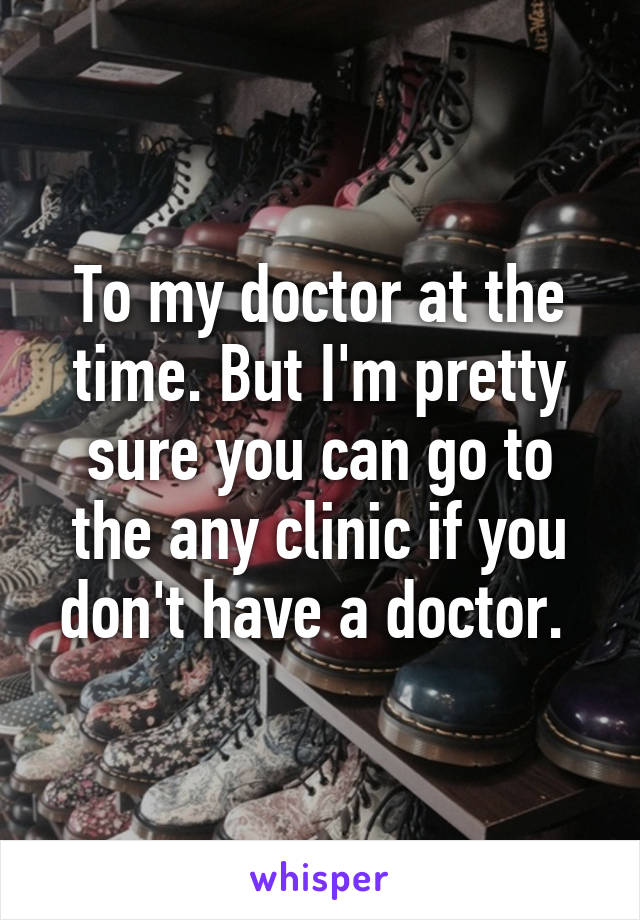 To my doctor at the time. But I'm pretty sure you can go to the any clinic if you don't have a doctor. 