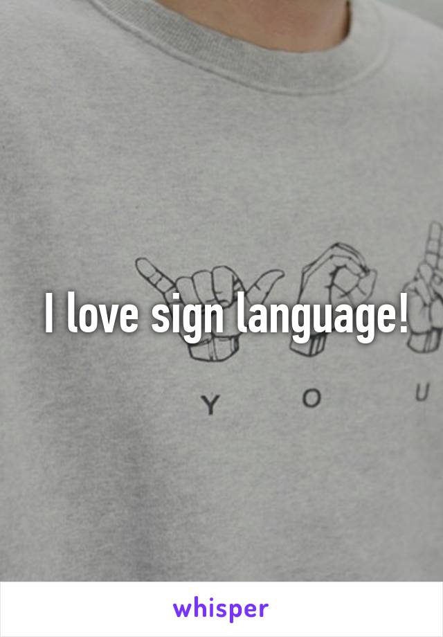  I love sign language!