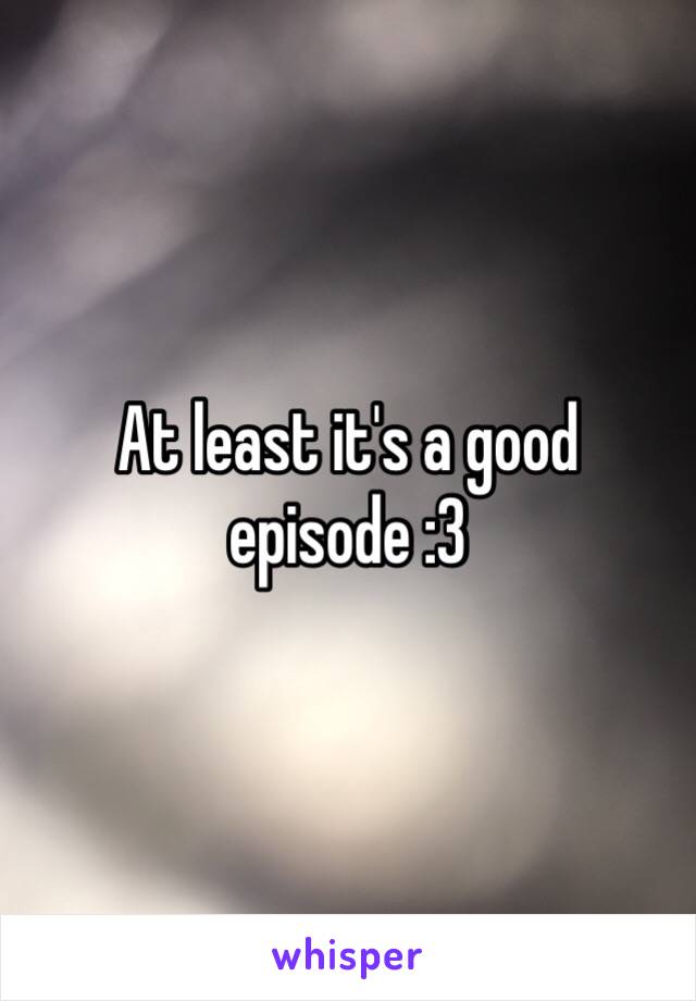 At least it's a good episode :3