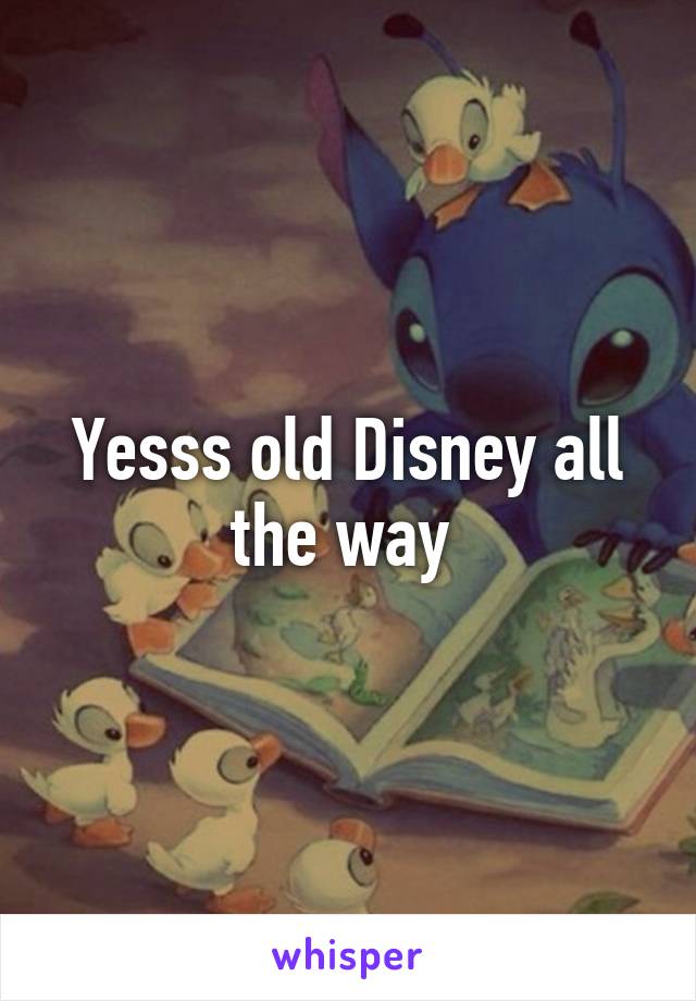 Yesss old Disney all the way 