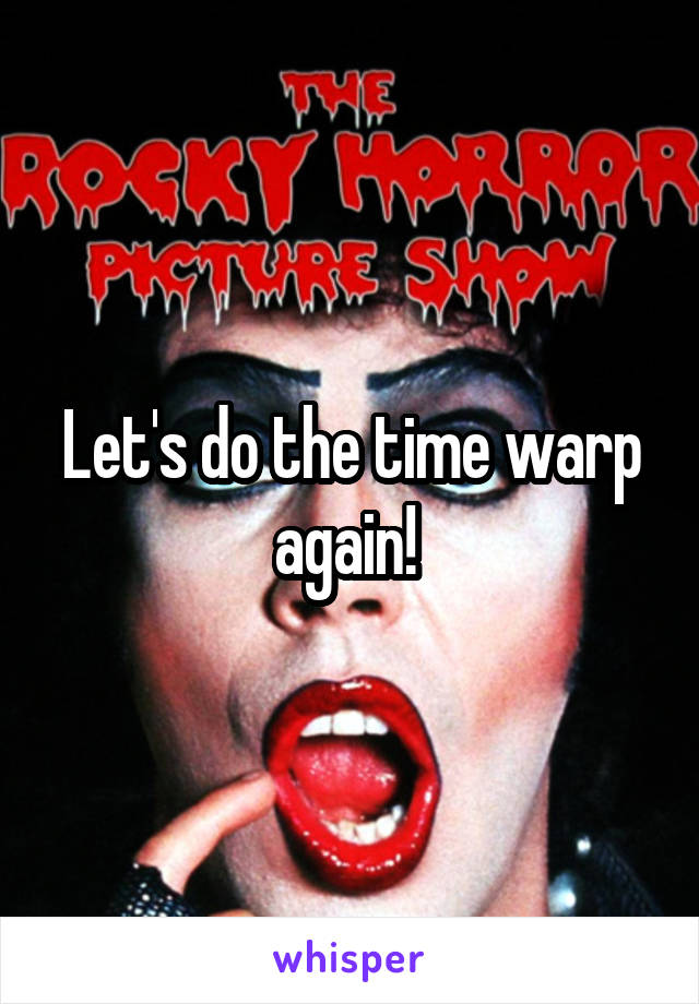 Let's do the time warp again! 