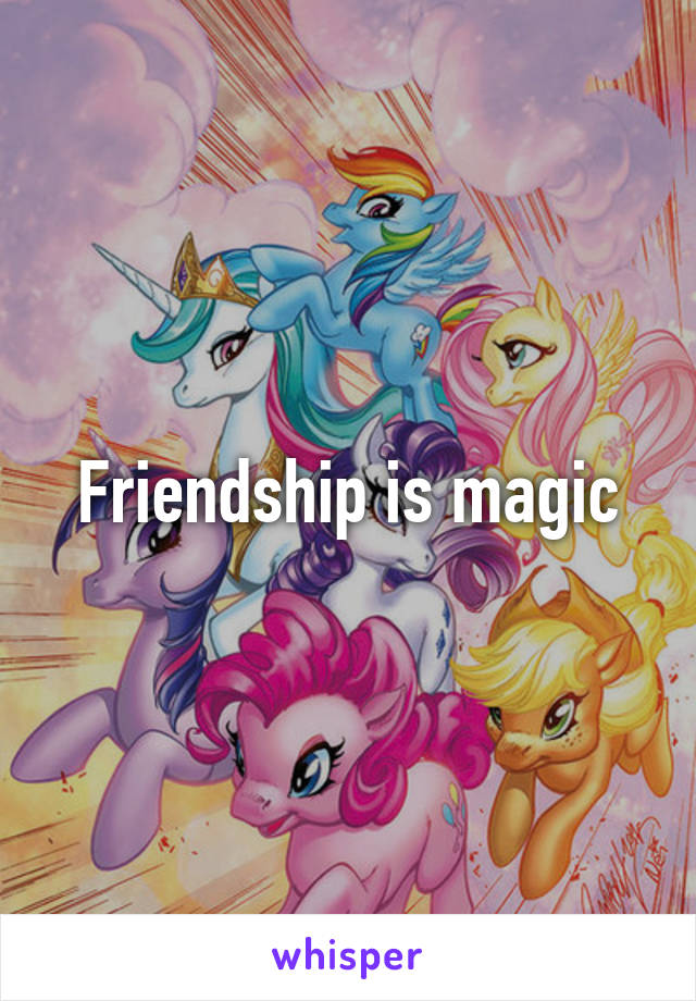 Friendship is magic