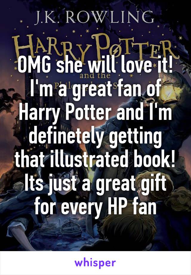 OMG she will love it!
I'm a great fan of Harry Potter and I'm definetely getting that illustrated book!
Its just a great gift for every HP fan