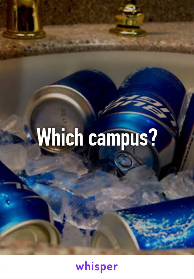 Which campus?