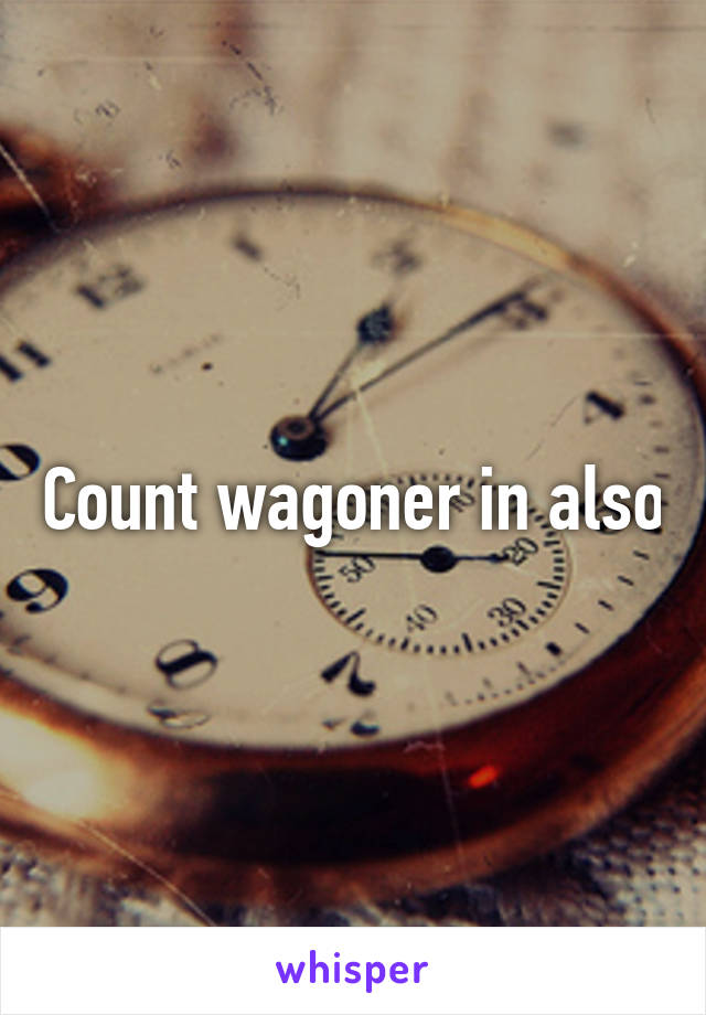 Count wagoner in also