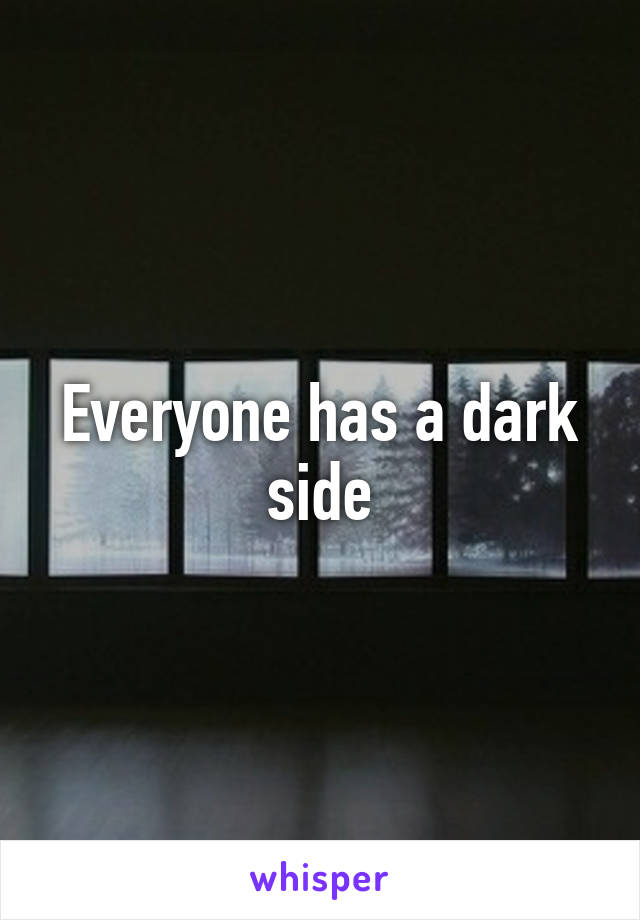 Everyone has a dark side