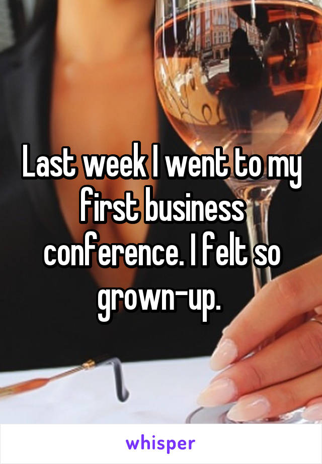 Last week I went to my first business conference. I felt so grown-up. 