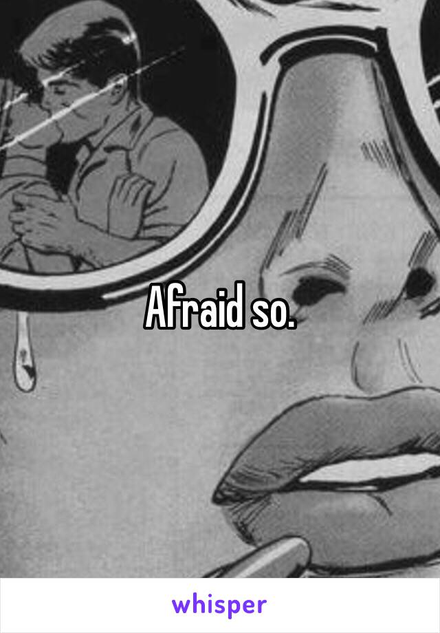 Afraid so. 