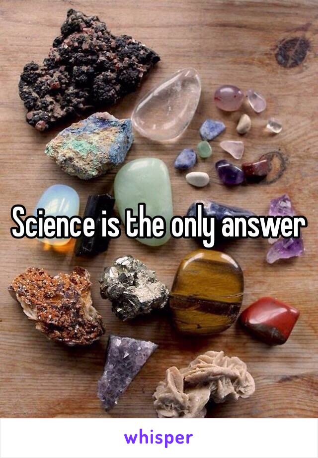 Science is the only answer 