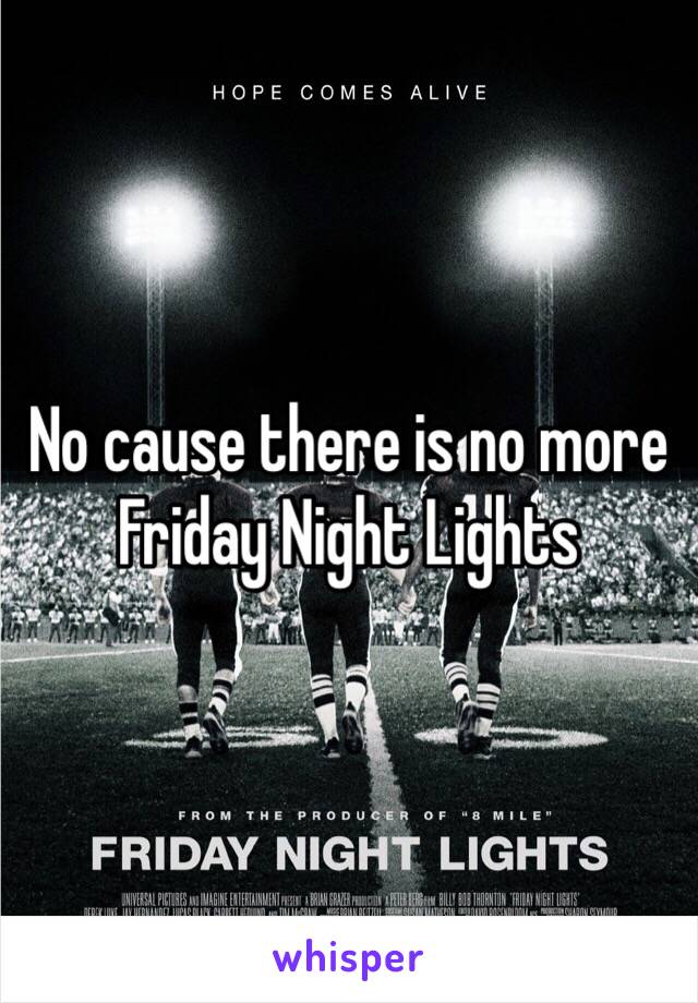 No cause there is no more Friday Night Lights