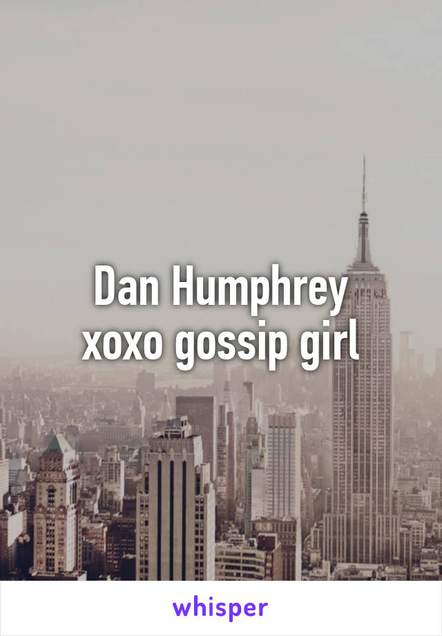 Dan Humphrey
xoxo gossip girl