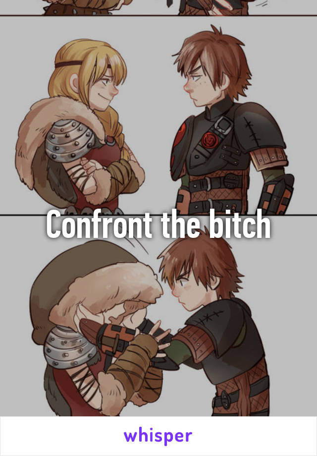 Confront the bitch