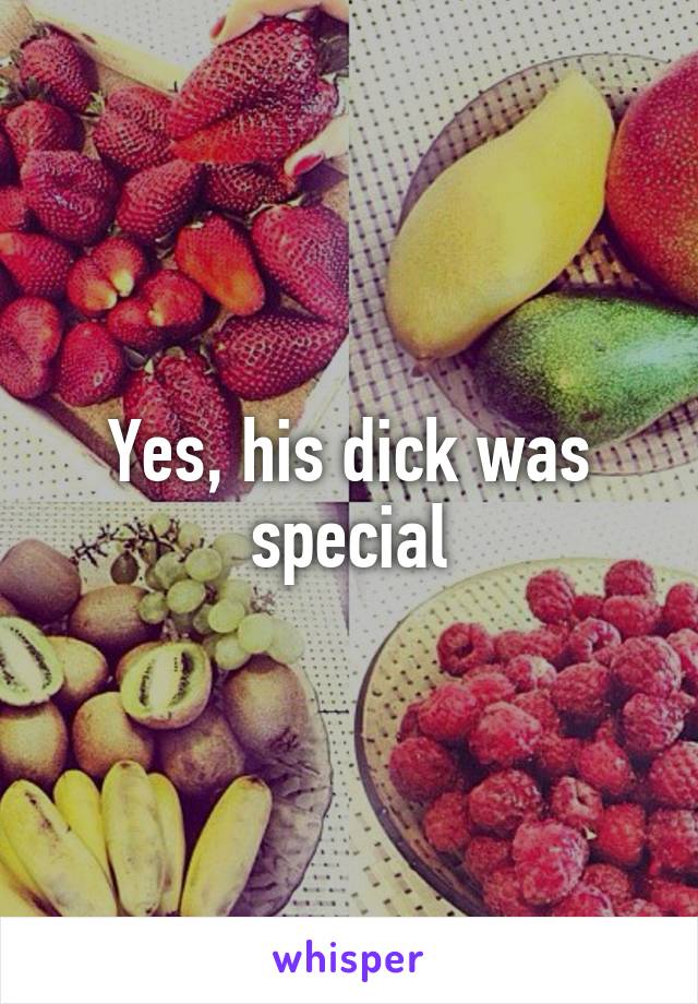 Yes, his dick was special