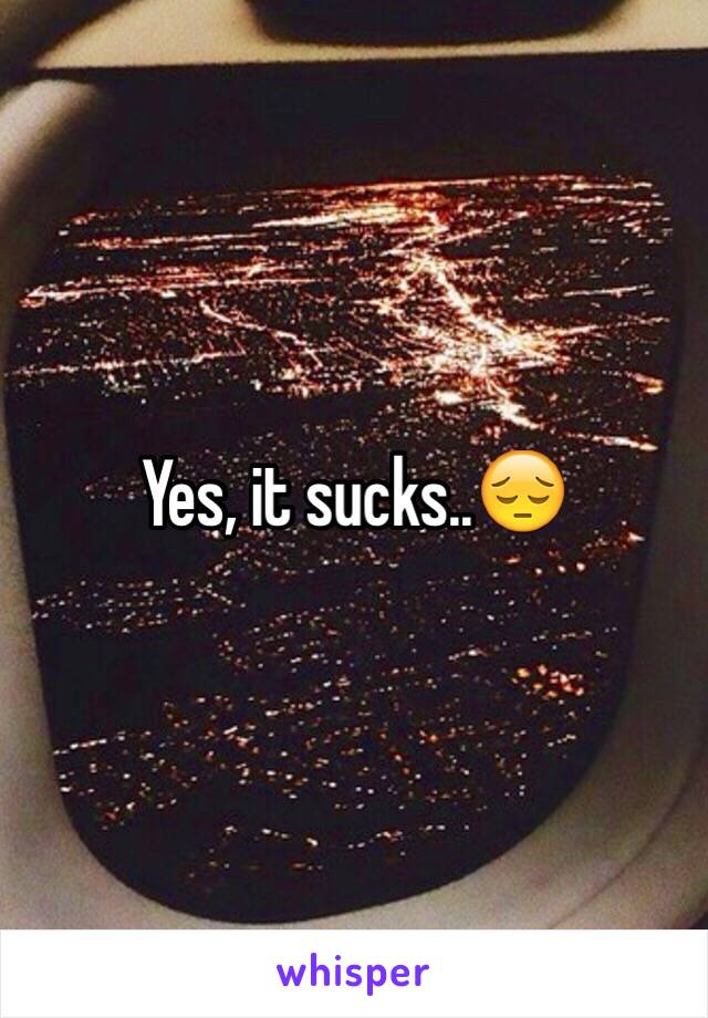 Yes, it sucks..😔