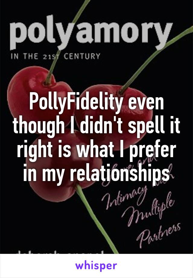 PollyFidelity even though I didn't spell it right is what I prefer in my relationships