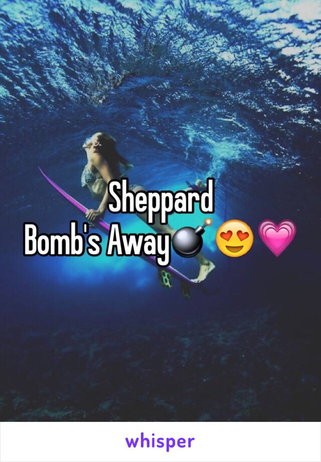 Sheppard 
Bomb's Away💣😍💗