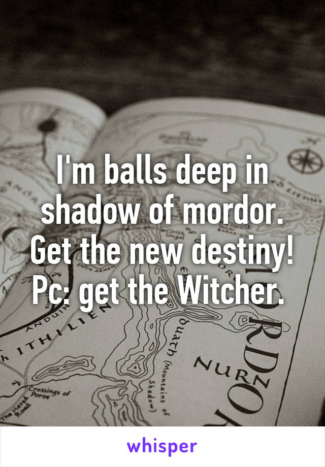 I'm balls deep in shadow of mordor. Get the new destiny!
Pc: get the Witcher. 