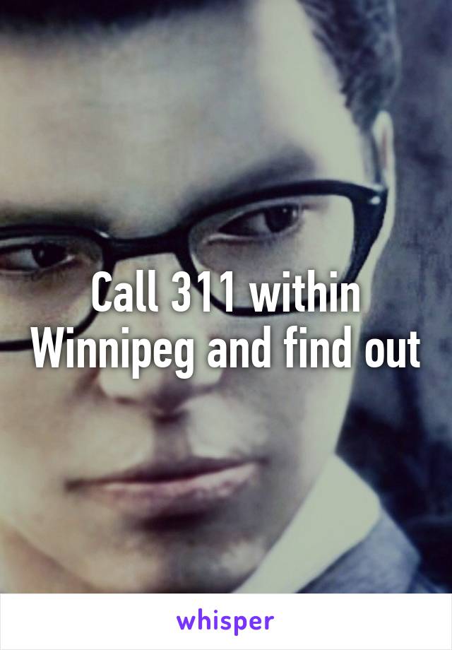 Call 311 within Winnipeg and find out