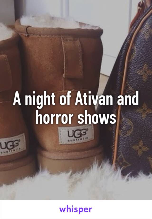 A night of Ativan and horror shows