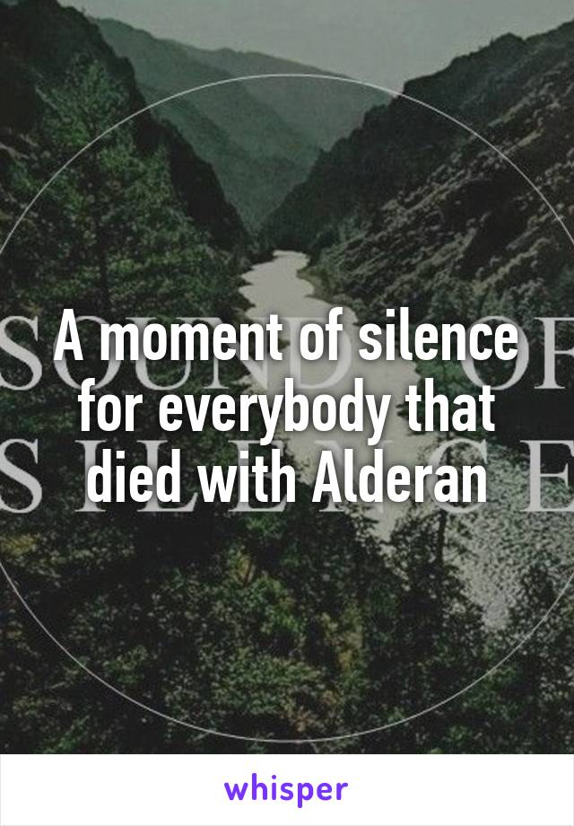 A moment of silence for everybody that died with Alderan