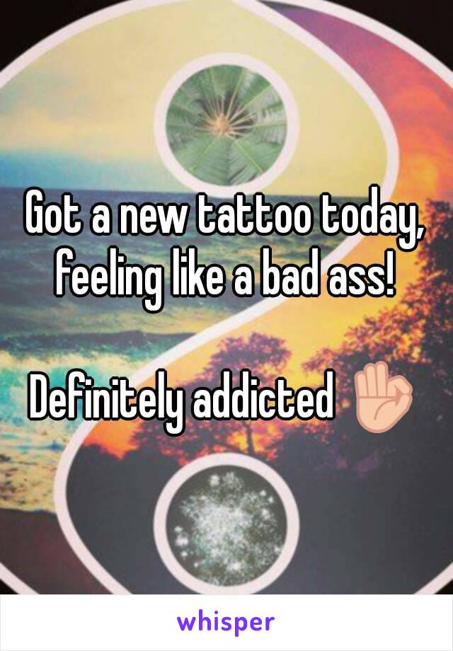 Got a new tattoo today, feeling like a bad ass! 

Definitely addicted 👌