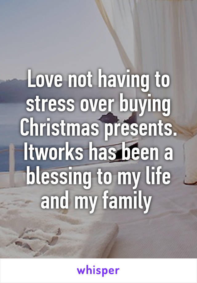 Love not having to stress over buying Christmas presents. Itworks has been a blessing to my life and my family 
