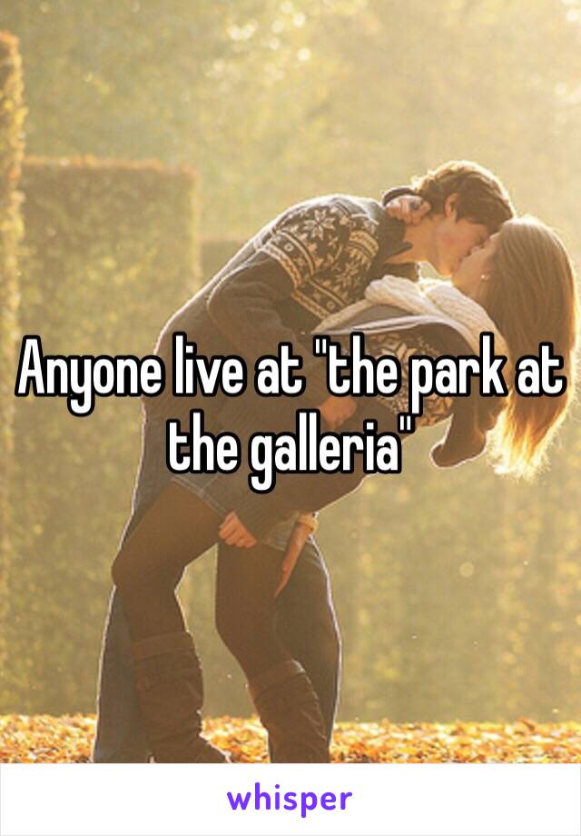 Anyone live at "the park at the galleria"