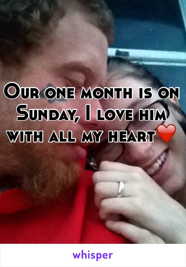 Our one month is on Sunday, I love him with all my heart❤️