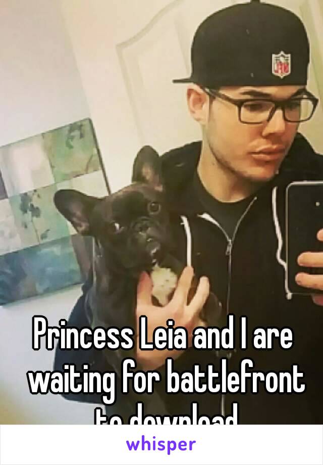 Princess Leia and I are waiting for battlefront to download