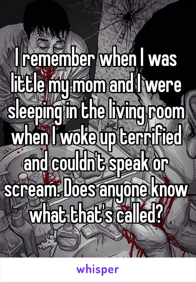 I remember when I was little my mom and I were sleeping in the living room when I woke up terrified and couldn't speak or scream. Does anyone know what that's called?