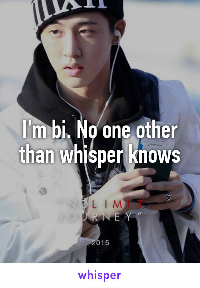 I'm bi. No one other than whisper knows