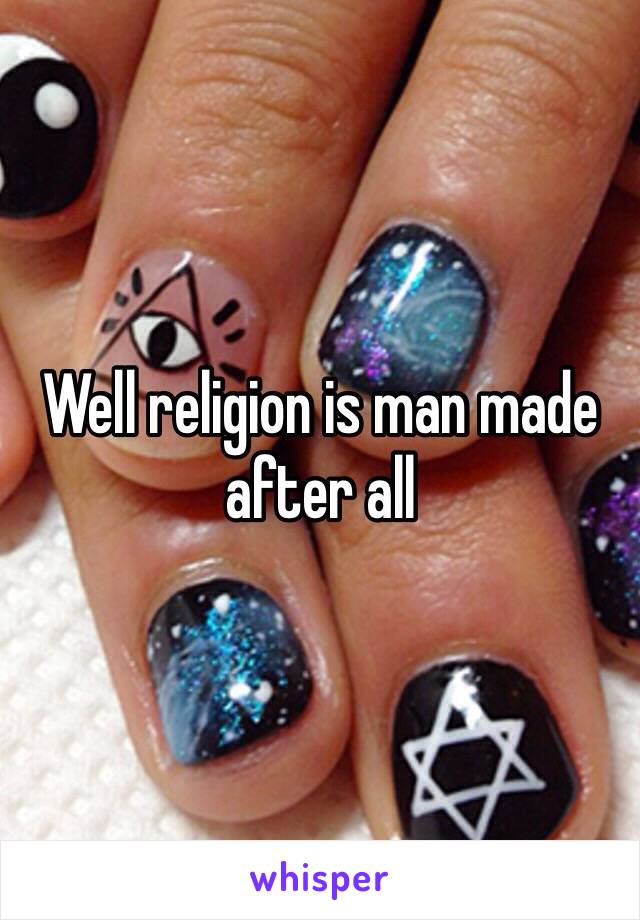 Well religion is man made after all 