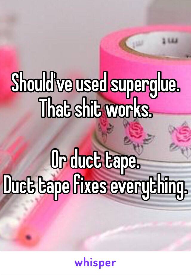 Should've used superglue. That shit works. 

Or duct tape. 
Duct tape fixes everything. 